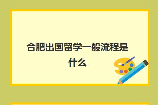 合肥出国留学一般流程是什么(合肥出国劳务正规公司)