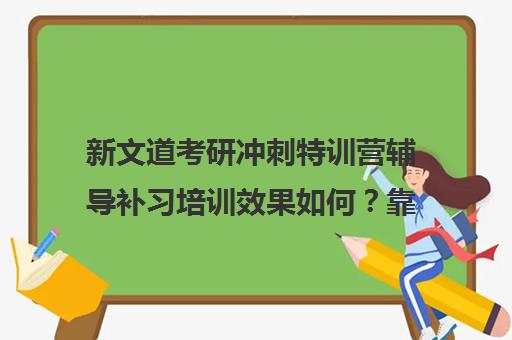 新文道考研冲刺特训营辅导补习培训效果如何？靠谱吗