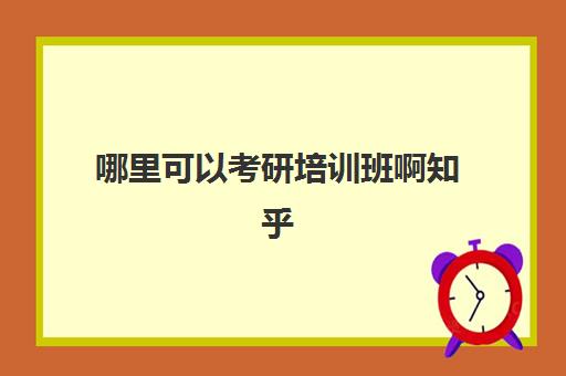 哪里可以考研培训班啊知乎(大专可以考研吗)