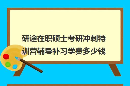 研途在职硕士考研冲刺特训营辅导补习学费多少钱