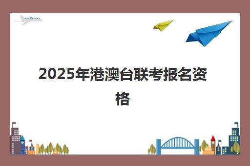 2025年港澳台联考报名资格(港澳台联考现场确认)