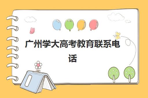 广州学大高考教育联系电话(广东省招生办电话人工咨询)