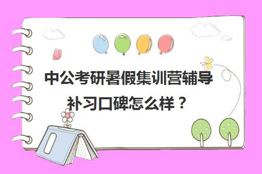 中公考研暑假集训营辅导补习口碑怎么样？