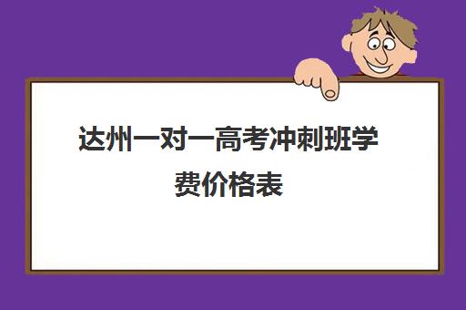 达州一对一高考冲刺班学费价格表(高考一对一辅导机构哪个好)