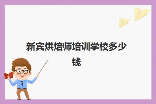 新宾烘焙师培训学校多少钱(蛋糕烘焙专业培训班)