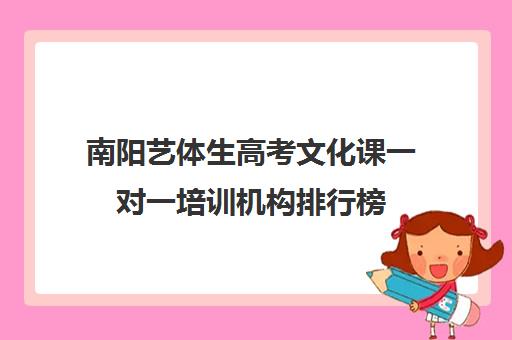 南阳艺体生高考文化课一对一培训机构排行榜(南阳高考冲刺班哪家好)