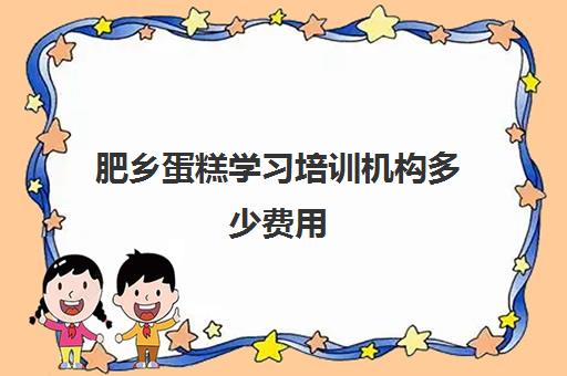 肥乡蛋糕学习培训机构多少费用