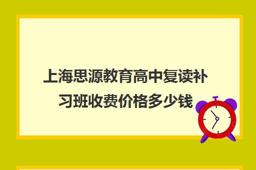 上海思源教育高中复读补习班收费价格多少钱