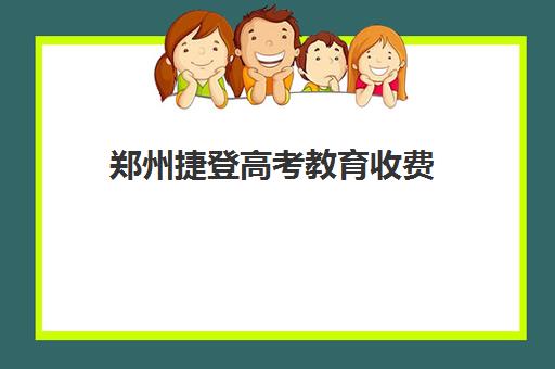 郑州捷登高考教育收费(郑州高考集训)
