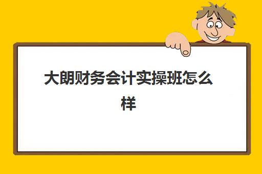 大朗财务会计实操班怎么样(东莞大朗鸿发培训怎么样)