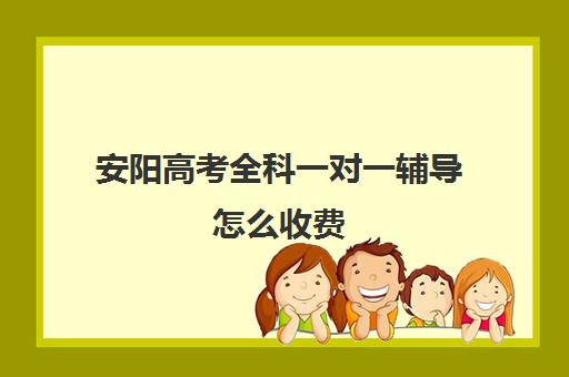 安阳高考全科一对一辅导怎么收费(高三辅导一对一多少钱)