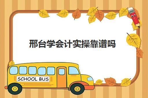邢台学会计实操靠谱吗(恒企会计官网)