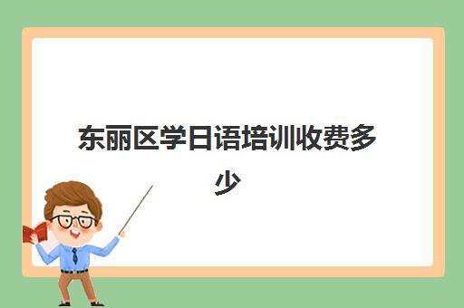 东丽区学日语培训收费多少(日语培训机构收费标准)
