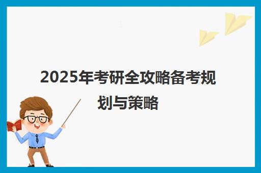 2025年考研全攻略备考规划与策略