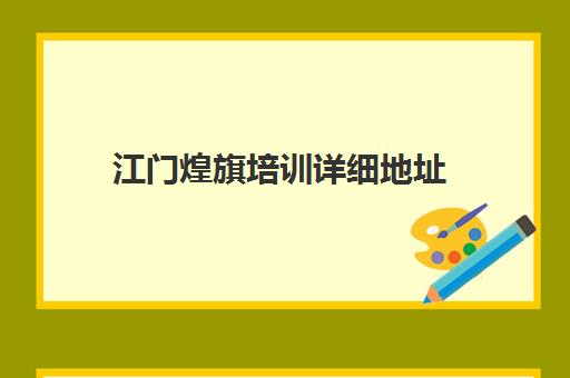 江门煌旗培训详细地址(煌旗培训是不是正规的)