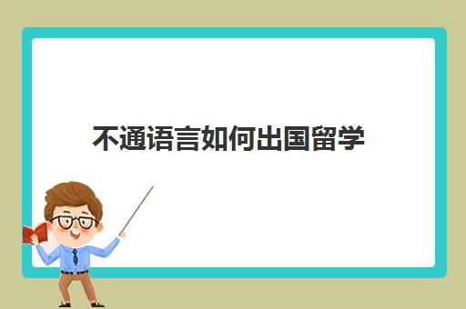 不通语言如何出国留学(不会外语可以出国留学吗) 不通语言如何出国留学(不会外语可以出国留学吗)