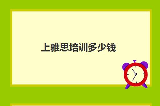 上雅思培训多少钱(网上雅思培训班多少钱)