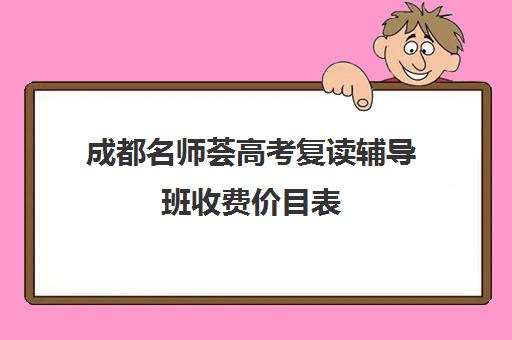 成都名师荟高考复读辅导班收费价目表(名师荟复读收费啥情况)