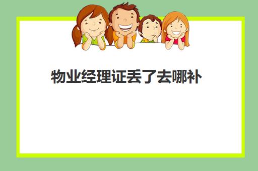 物业经理证丢了去哪补(物业经理证怎么办)