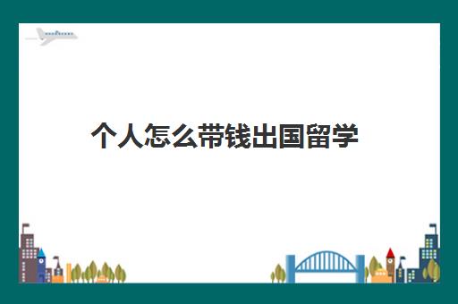 个人怎么带钱出国留学(出国留学适合银行卡) 个人怎么带钱出国留学(出国留学适合银行卡)