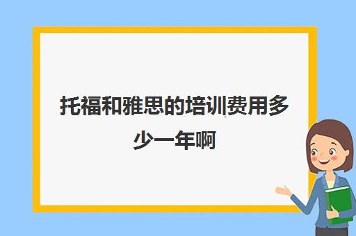 托福和雅思培训费用多少一年啊(雅思培训费用大概要多少钱?) 托福和雅思培训费用多少一年啊(雅思培训费用大概要多少钱?)