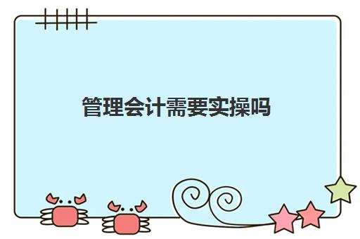 管理会计需要实操吗(管理会计与财务会计区别) 管理会计需要实操吗(管理会计与财务会计区别)