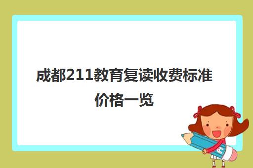 成都211教育复读收费标准价格一览(高考复读班收费标准) 成都211教育复读收费标准价格一览(高考复读班收费标准)