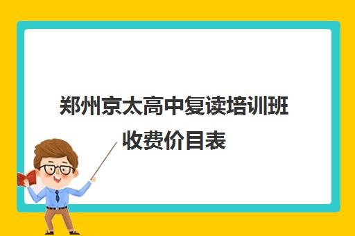 郑州京太高中复读培训班收费价目表(郑州高考辅导机构哪个好)