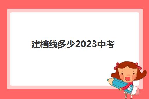 建档线多少2023中考(楚雄第一中学2023年录取分数线)
