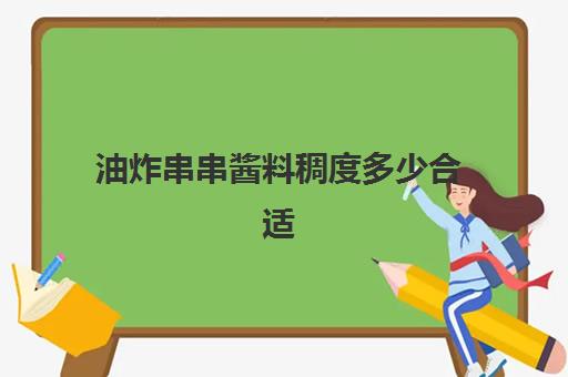 油炸串串酱料稠度多少合适(商用炸串酱料排行榜) 油炸串串酱料稠度多少合适(商用炸串酱料排行榜)