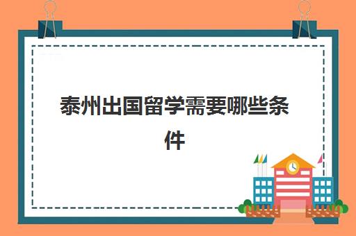 泰州出国留学需要哪些条件(申请出国读研的条件)
