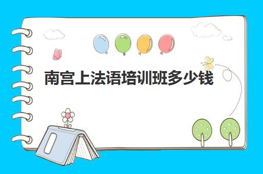 南宫上法语培训班多少钱(欧那法语费用多少)