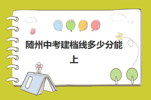 随州中考建档线多少分能上(中考建档线多少分2023)