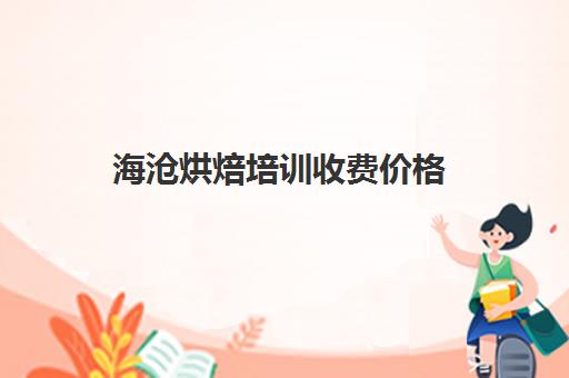 海沧烘焙培训收费价格(西点烘焙学费大概多少)