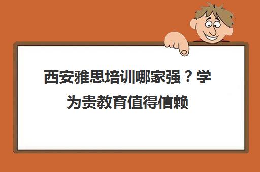 西安雅思培训哪家强？学为贵教育值得信赖