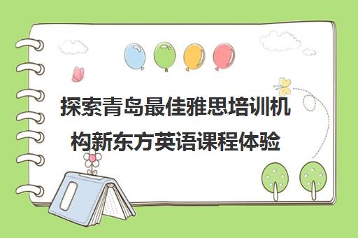 探索青岛最佳雅思培训机构新东方英语课程体验