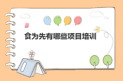 食为先有哪些项目培训(食为先具体培训价格表)