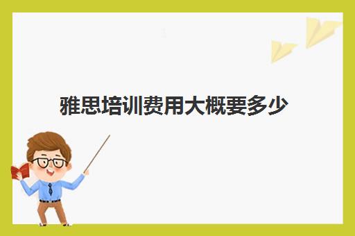 雅思培训费用大概要多少(雅思培训班一般怎么收费)