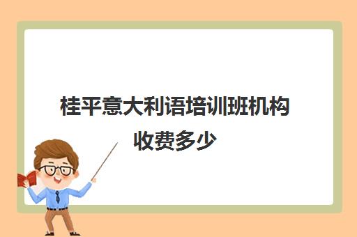 桂平意大利语培训班机构收费多少(学意大利语的机构哪个好)
