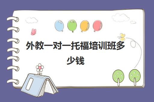 外教一对一托福培训班多少钱(托福1对1培训班)