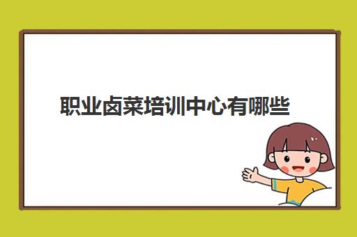 职业卤菜培训中心有哪些(卤菜熟食培训)