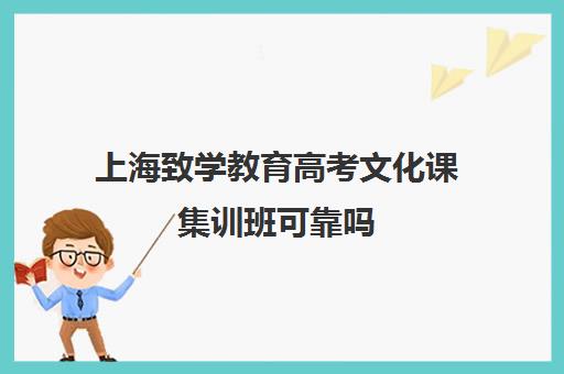 上海致学教育高考文化课集训班可靠吗(上海高考补课机构排名)