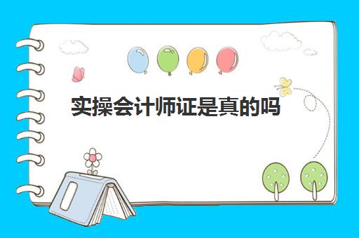 实操会计师证是真吗(初级会计证包过能直接出证吗) 实操会计师证是真吗(初级会计证包过能直接出证吗)