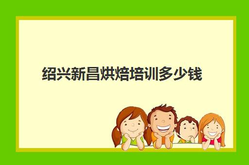 绍兴新昌烘焙培训多少钱(新昌哪里有儿童烘焙培训班) 绍兴新昌烘焙培训多少钱(新昌哪里有儿童烘焙培训班)