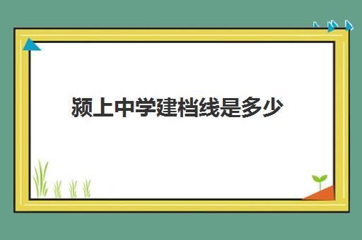 颍上中学建档线是多少(中考建档线达到了会怎么样)