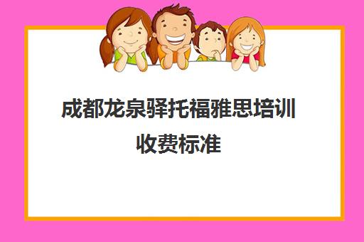 成都龙泉驿托福雅思培训收费标准(成都雅思培训机构排名详情)