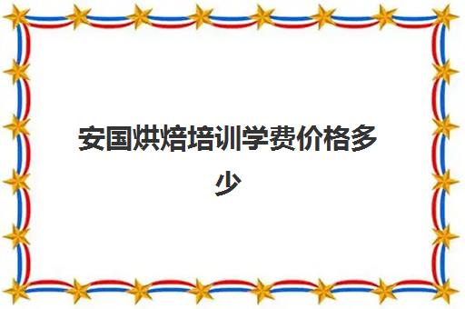 安国烘焙培训学费价格多少(学烘焙多少钱学费)