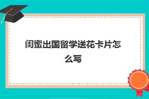 闺蜜出国留学送花卡片怎么写(生日贺卡高级ins)