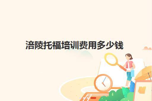 涪陵托福培训费用多少钱(托福培训班费用)
