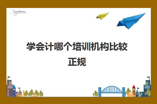 学会计哪个培训机构比较正规(高顿教育培训机构官网)